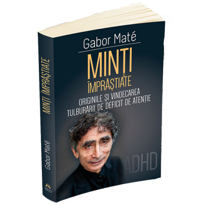 Minti imprastiate - Originile si vindecarea tulburarii de deficit de atentie - ADD - ADHD, Gabor Mate foto