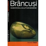 Marielle Tabart - Brancusi - Inventatorul sculpturii moderne - 116678