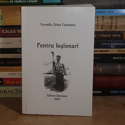 CORNELIU ZELEA CODREANU - PENTRU LEGIONARI , 2024 * foto