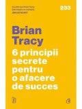 Cumpara ieftin 6 Principii Secrete Afaceri de Succes - Brian Tracy, Curtea Veche Publishing. Dezvoltare Personala, Antreprenoriat, Business