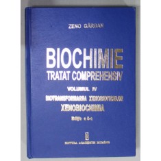BIOCHIMIE , TRATAT COMPREHENSIV , VOLUMUL IV : BIOTRANSFORMAREA XENOBIOTICELOR , XENOBIOCHIMIA de ZENO GARBAN , 2022