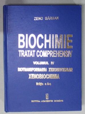 BIOCHIMIE , TRATAT COMPREHENSIV , VOLUMUL IV : BIOTRANSFORMAREA XENOBIOTICELOR , XENOBIOCHIMIA de ZENO GARBAN , 2022 foto