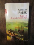 Rugați-vă să nu vă crească aripi - Octavian Paler