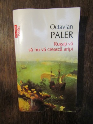 Rugați-vă să nu vă crească aripi - Octavian Paler foto