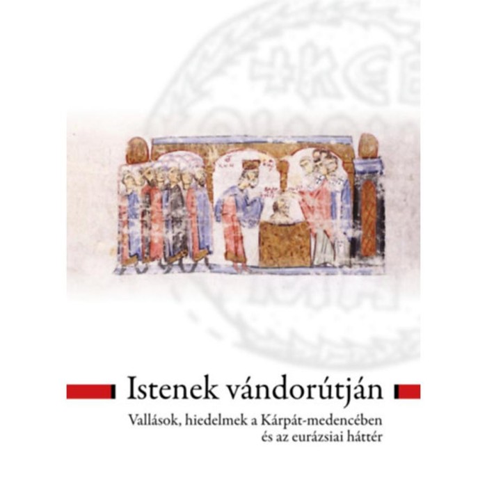 Istenek v&aacute;ndor&uacute;tj&aacute;n - Vall&aacute;sok, hiedelmek a K&aacute;rp&aacute;t-medenc&eacute;ben &eacute;s az eur&aacute;zsiai h&aacute;tt&eacute;r