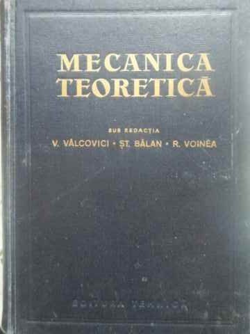 MECANICA TEORETICA-SUB REDACTIA V. VALCOVICI, ST. BALAN, R. VOINEA-276610