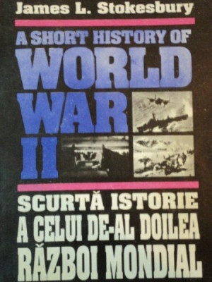 J. L. Stokesbury - Scurta istorie a celui de-la doilea razboi mondial foto