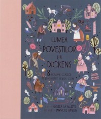 Lumea povestilor lui Dickens. 8 romane clasice repovestite pentru copii &ndash; Angela McAllister