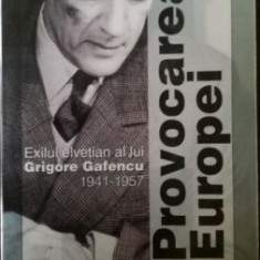 Provocarea Europei Exilul elvetian a lui Grigore Gafencu 1941-1957