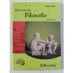 MEMORATOR DE FILOSOFIE PENTRU LICEU de ADRIAN TIGLEA , 2006