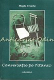 Cumpara ieftin Conversatie pe Titanic - Magda Ursache, Roman, Editura Junimea, 2001, 252 pagini, ISBN 973-37-0645-0