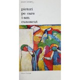 Jacques Lassaigne - Pictori pe care i-am cunoscut (Editia: 1973)