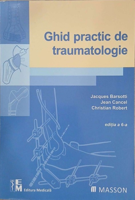 Ghid practic de traumatologie - Jacques Barsotti, Jean Cancel, Christian Robert