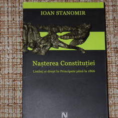 Ioan Stanomir Nasterea constitutiei. Limbaj si drept in Principate pana la 1866