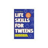 Life Skills for Tweens: How to Cook, Make Friends, Be Self Confident and Healthy. Everything a Pre Teen Should Know to Be a Brilliant Teenager