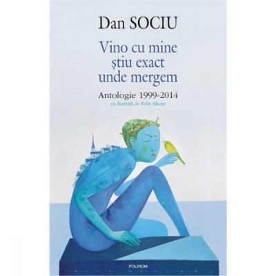 Vino cu mine stiu exact unde mergem - Antologie 1999-2014 - Dan Sociu foto