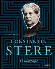 Constantin Stere. O biografie - Iurie Colesnic - Cartier