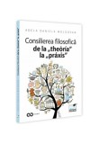 Consilierea filosofica de la &bdquo;theōria&rdquo; la &bdquo;praxis&rdquo;. O hemografie a omului contemporan