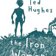 Femeia de Fier. The Iron Woman | Ted Hughes