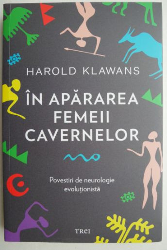 In apararea femeii cavernelor. Povestiri de neurologie evolutionista - Harold Klawans