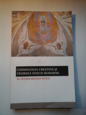 COSMOLOGIA CRESTINA SI TEORIILE FIZICII MODERNE - Pr. Lucian Razvan Petcu foto