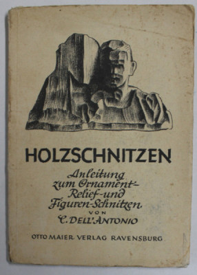 HOLZSCHNITZEN (SCULPTURA IN LEMN , INSTRUCTIUNI PENTRU ORNAMENTE , RELIEF SI SCULPTURA DE FIGURI ) von C. DELL &amp;#039; ANTONIO , TEXT IN LB. GERMANA CU CA foto