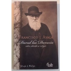 DARUL LUI DARWIN CATRE STIINTA SI RELIGIE de FRANCISCO J. AYALA, 2008