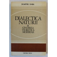 DIALECTICA NATURII SI GANDIREA TEORETICA MODERNA , DIALOG ASUPRA LUMII FIZICE de DUMITRU DABA , 1981