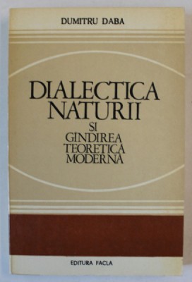 DIALECTICA NATURII SI GANDIREA TEORETICA MODERNA , DIALOG ASUPRA LUMII FIZICE de DUMITRU DABA , 1981 foto