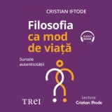 Cumpara ieftin Filosofia ca mod de viață. Sursele autenticității - Audiobook - Cristian Iftode