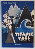 TITANIC VALS - COMEDIE IN TREI ACTE de TUDOR MUSATESCU , 2013 *EDITIE ANASTATICA
