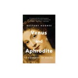Venus and Aphrodite: A Biography of Desire