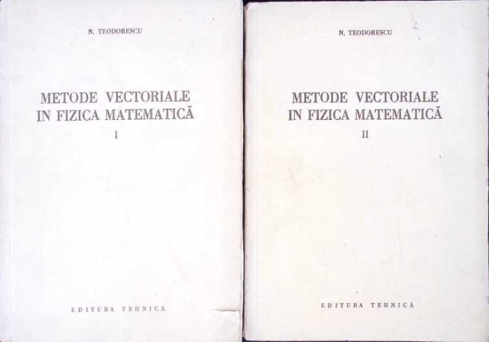 METODE VECTORIALE IN FIZICA MATEMATICA VOL.1-2-N. TEODORESCU-272442