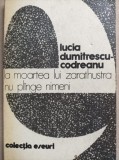 La moartea lui Zarathustra nu plange nimeni - Lucia Dumitrescu Codreanu
