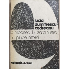 La moartea lui Zarathustra nu plange nimeni - Lucia Dumitrescu Codreanu