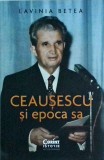 Lavinia Betea - Ceausescu si epoca sa