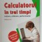 CALCULATORUL IN TREI TIMPI , INITIERE , UTILIZARE , PERFORMANTA de MIRCEA BADUT , 2017