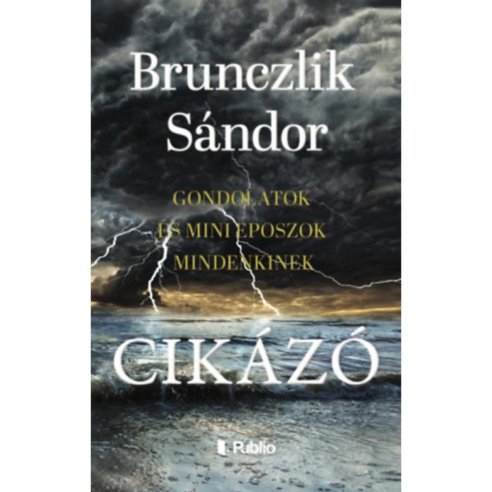 Cik&aacute;z&oacute; - gondolatok &eacute;s mini eposzok mindenkinek - Brunczlik S&aacute;ndor