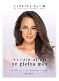 Secrete aflate pe pielea mea - Paperback brosat - Andreea Raicu, Teodora T&icirc;rcă - Bookzone