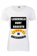 TRICOU PERSONALIZAT DAMA &amp;quot;LEGENDELE SUNT NASCUTE IN DECEMBRIE&amp;quot; foto