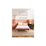 50 Makes for Modern Miniatures: Decorate and Furnish Your DIY Doll House