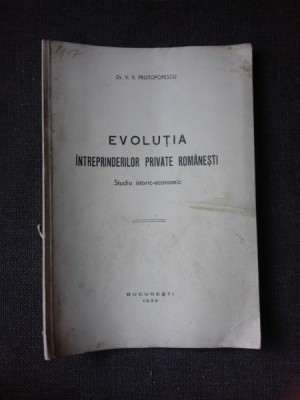 EVOLUTIA INTREPRINDERILOR PRIVATE ROMANESTI, STUDIUISTORIC-ECONOMIC - V.V. PROTOPOPESCU foto