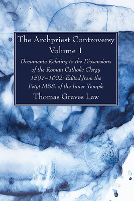 The Archpriest Controversy, Volume 1: Documents Relating to the Dissensions of the Roman Catholic Clergy, 1597-1602: Edited from the Petyt Mss. of the foto