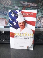 Roland Mesnier avec Christian Malard, Sucre d&#039;Etat. Memoires du patissier francais de la Maison-Blanche, Flammarion, Paris 2006, 231
