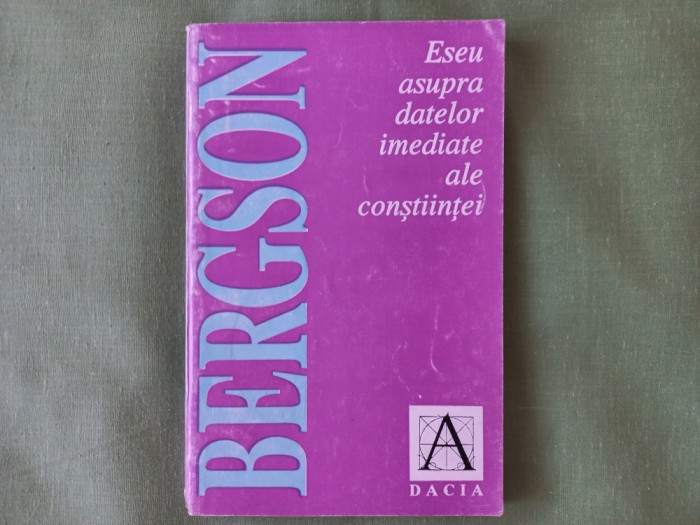 HENRI BERGSON - ESEU ASUPRA DATELOR IMEDIATE ALE CONSTIINTEI [ TIRAJ MIC]