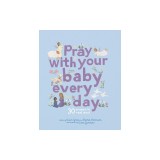 Pray with Your Baby Every Day: 30 Prayers to Read Aloud