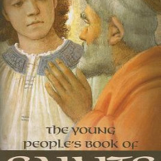 Young Peoples Book of Saints: Sixty-Three Saints of the Western Church from the First to the Twentieth Century