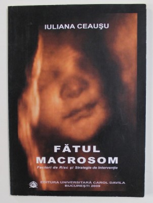 FATUL MACROSOM - FACTORI DE RISC SI STRATEGIE DE INTERVENTIE de IULIANA CEAUSU , 2009 foto