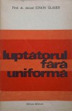 Luptatorul fara Uniforma - Edwin Glaser, Editura Militara 1975, Carte Istorie, Limba Romana