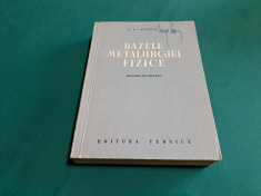 BAZELE METALURGIEI FIZICE / G.A. CAȘCENCO / 1952 * foto